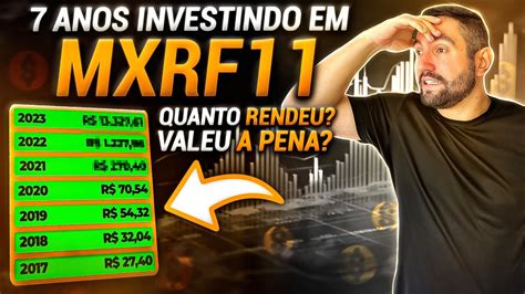 7 ANOS INVESTINDO NO MXRF11 VALEU A PENA QUANTO RENDEU YouTube