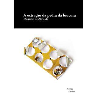 A Extração da Pedra da Loucura by Maurício de Almeida Goodreads