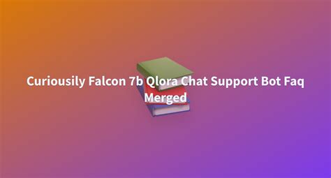 Vvasanth Curiousily Falcon B Qlora Chat Support Faq Merged At Main