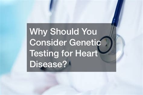 Why Should You Consider Genetic Testing For Heart Disease Bright