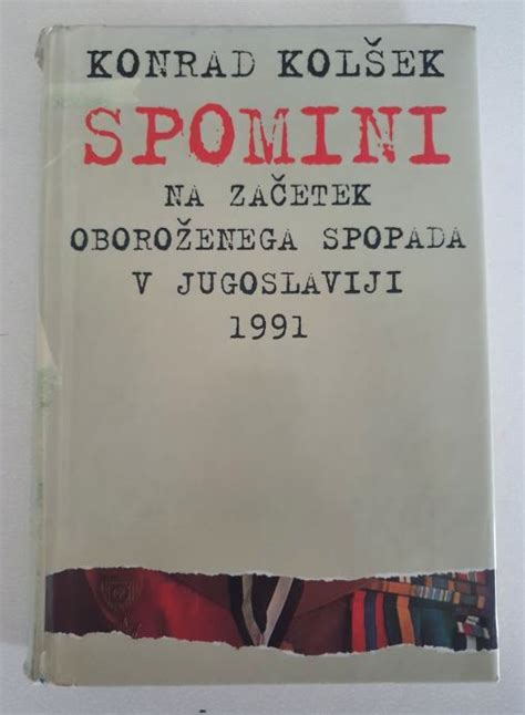 Spomini Na Za Etek Oboro Enega Spopada V Jugoslaviji Konrad Kol Ek