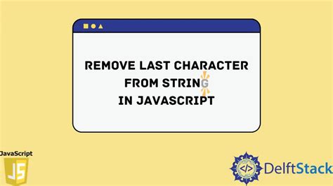 Eliminar El Ltimo Car Cter De La Cadena En Javascript Delft Stack