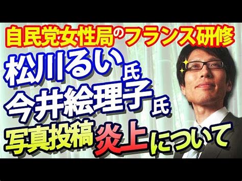 松川るい氏、今井絵理子氏ら自民党女性局のフランス研修、エッフェル塔 炎上について。｜竹田恒泰チャンネル2 【公式】竹田恒泰チャンネル 2｜youtubeランキング