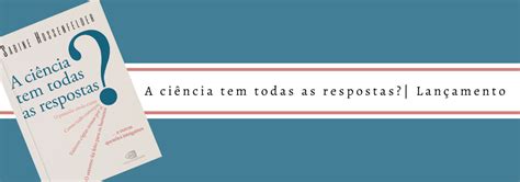 A Ci Ncia Tem Todas As Respostas Lan Amento Blog Da Editora Contexto