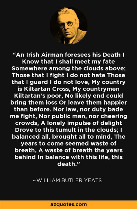 William Butler Yeats Quote An Irish Airman Foresees His Death I Know That I