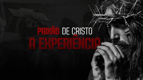 A Paixão de Cristo 2024 A Experiência A Ressureição YouTube