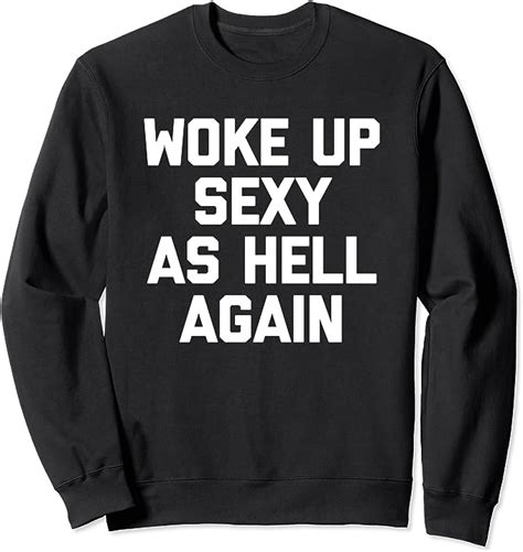 Woke Up Sexy As Hell Again T Shirt Funny Saying Sarcastic Sweatshirt Clothing