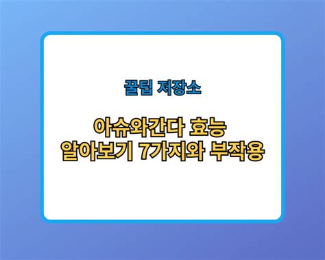 아슈와간다 효능 알아보기 7가지와 부작용 1분 꿀팁