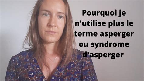 Pourquoi Je N Utilise Plus Le Terme Asperger Ou Syndrome D Asperger Youtube