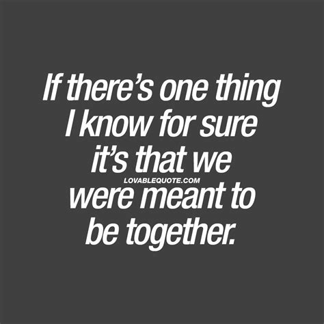 If Theres One Thing I Know For Sure Its That We Were Meant To Be