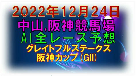 競馬 予想 Ai予想 全レース予想 2022年12月24日jra中央競馬予想グレイトフルステークス阪神カップgii中山阪神競馬場