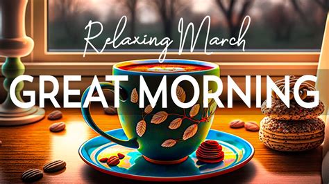 Sweet Jazz Feeling Relaxing March Coffee Music And Happy Morning