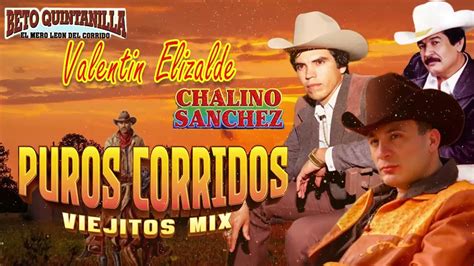 PUROS CORRIDOS VIEJITOS MIX CHALINO SANCHEZ VALENTIN ELIZALDE BETO