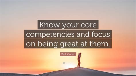 Mark Cuban Quote “know Your Core Competencies And Focus On Being Great