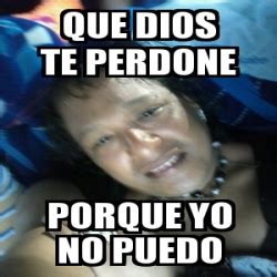 Meme Personalizado Que Dios Te Perdone Porque Yo No Puedo