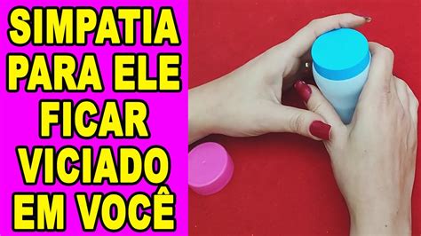 Simpatia Para Ele Ficar Viciado Em Voc Querer S Ficar Ao Seu Lado