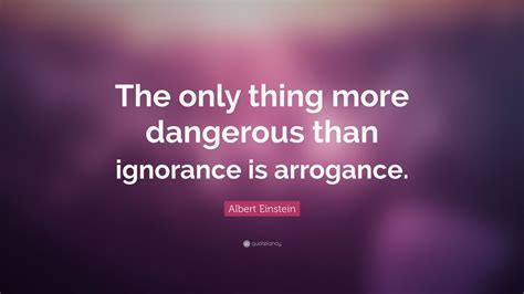 Albert Einstein Quote The Only Thing More Dangerous Than Ignorance Is