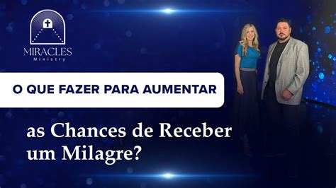 O Que Fazer Para Aumentar As Chances De Receber Um Milagre Youtube