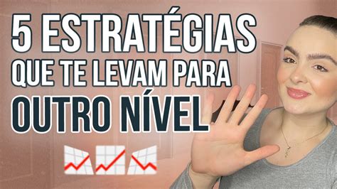 5 ESTRATÉGIAS QUE TE LEVAM PARA OUTRO NÍVEL YouTube