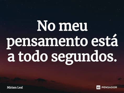 ⁠no Meu Pensamento Está A Todo Miriam Leal Pensador