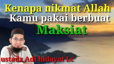 Kenapa Nikmat Allah Kamu Pakai Berbuat Maksiat Ll Ustadz Adi Hidayat Lc