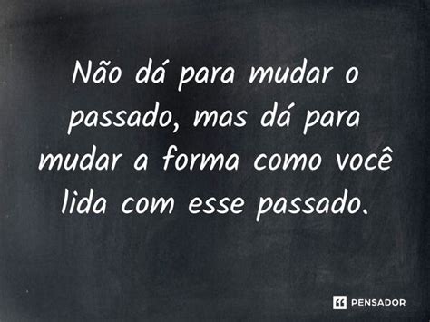 ⁠não Dá Para Mudar O Passado Mas Jane Silva Pensador