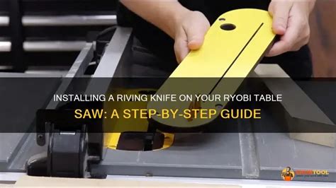 Installing A Riving Knife On Your Ryobi Table Saw A Step By Step Guide