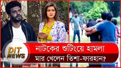 শুটিং সেটে হামলা অল্পের জন্য বাঁচলেন তিশা ফারহান Musfiq R Farhan