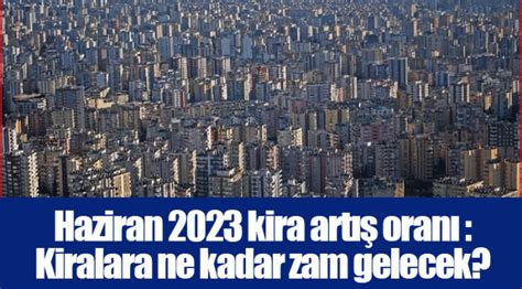 Haziran 2023 kira artış oranı Kiralara ne kadar zam gelecek Gündem