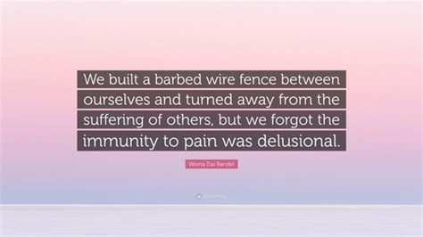 Weina Dai Randel Quote We Built A Barbed Wire Fence Between Ourselves