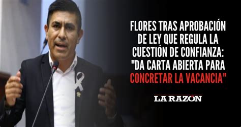 Flores Tras Aprobaci N De Ley Que Regula La Cuesti N De Confianza Da