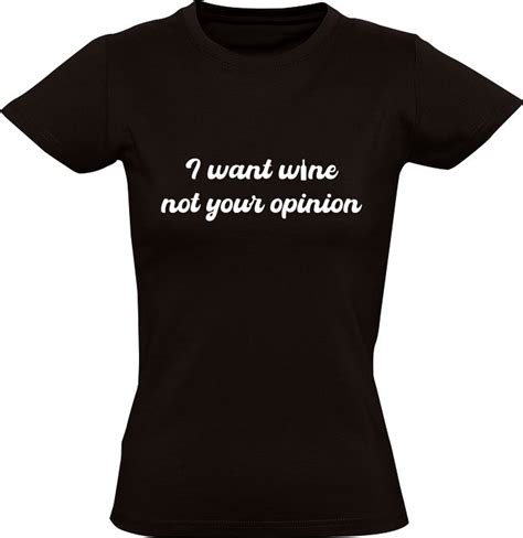 I Want Wine Not Your Opinion Dames T Shirt Wijn Wine Wijnen Drank Alcohol