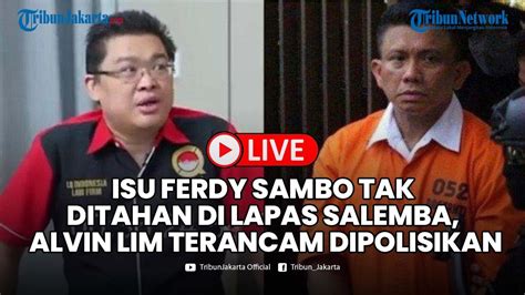 Isu Ferdy Sambo Tak Ditahan Di Lapas Salemba Alvin Lim Terancam