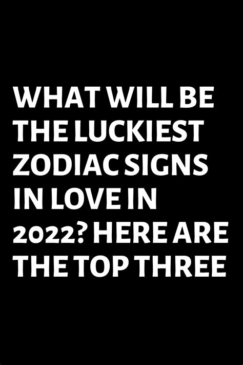 WHAT WILL BE THE LUCKIEST ZODIAC SIGNS IN LOVE IN 2022 HERE ARE THE