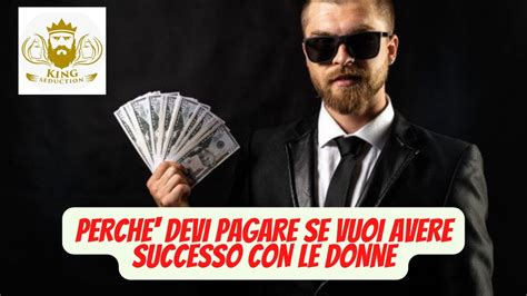 Perche Devi Pagare Se Vuoi Avere Successo Con Le Donne Un Video Che