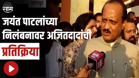 Ajit Pawar On Jayant Patil Suspension जयंत पाटलांच्या निलंबनावर