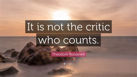 Theodore Roosevelt Quote: “It is not the critic who counts.”