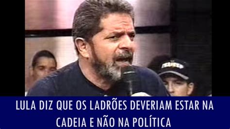 Lula Diz Que Ladrões Deveriam Estar Na Cadeia E Não Na Política Youtube