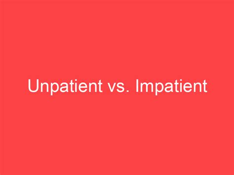 Unpatient Vs Impatient Whats The Difference Main Difference