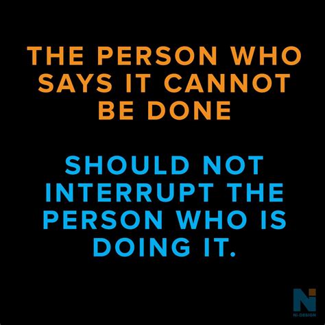 The Person Who Says It Cannot Be Done Should Not Interrupt The Person