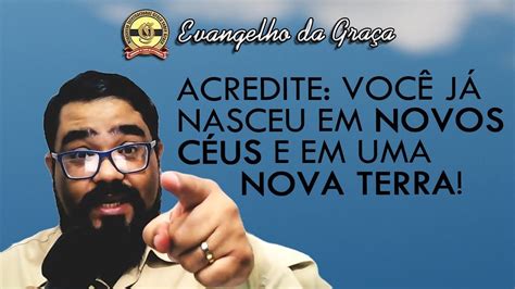 NOVOS CÉUS NOVA TERRA NOVAS CRIATURAS Evangelho da Graça YouTube