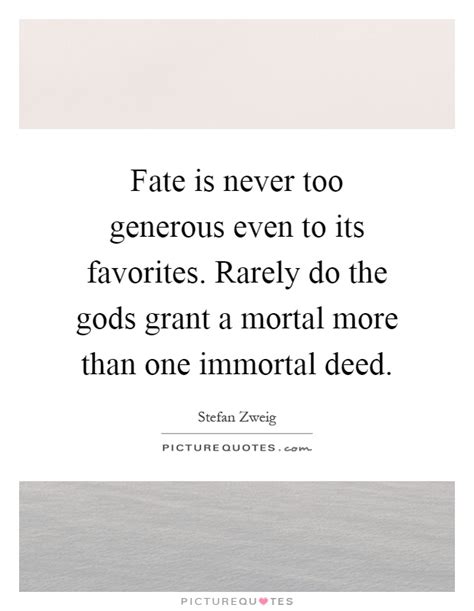 Fate Is Never Too Generous Even To Its Favorites Rarely Do The