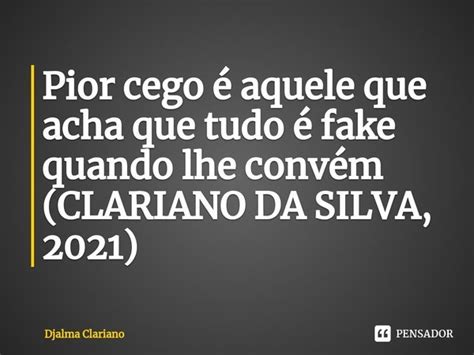 ⁠pior Cego é Aquele Que Acha Que Tudo Djalma Clariano Pensador