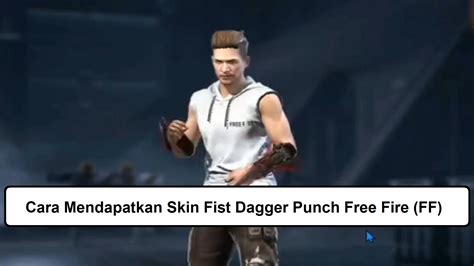 Cara Mendapatkan Skin Fist Dagger Punch Free Fire Ff Esportsku