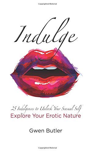 Indulge 25 Indulgences To Unlock Your Sensual Self Explore Your Erotic