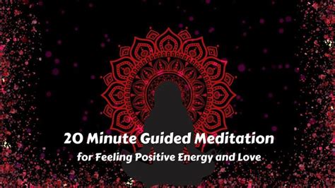 20 Minute Guided Meditation For Feeling Positive Energy And Love Feeling Positive Guided