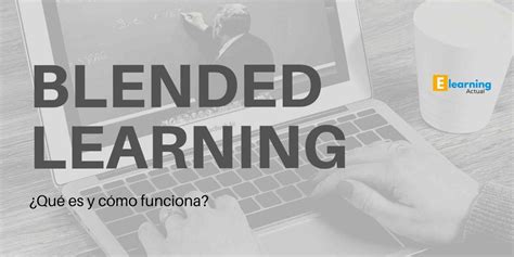 Qu Es Y C Mo Funciona El Blended Learning Elearning Actual