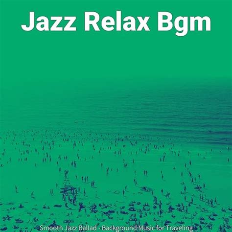 Smooth Jazz Ballad Background Music For Traveling By Jazz Relax Bgm