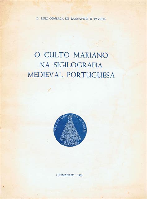 O Culto Mariano Na Sigilografia Medieval Portuguesa By D Luiz De Lencastre E Távora Goodreads