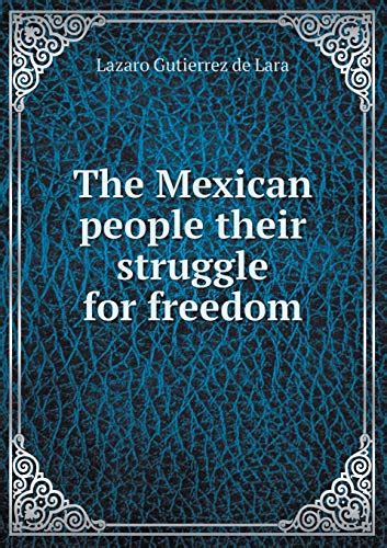 The Mexican People Their Struggle For Freedom By Lázaro Gutiérrez De Lara Goodreads